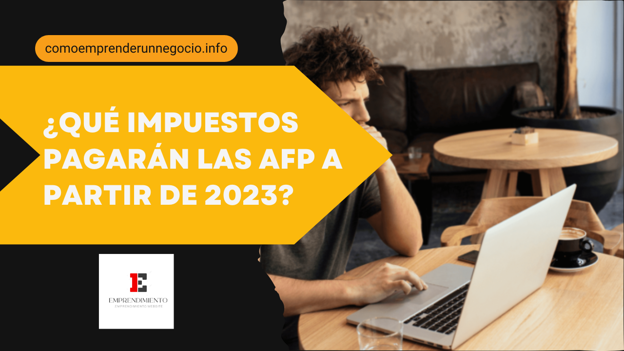 ¿Qué impuestos pagarán las AFP a partir de 2023?