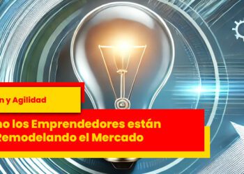 Cómo los Emprendedores están Remodelando el Mercado