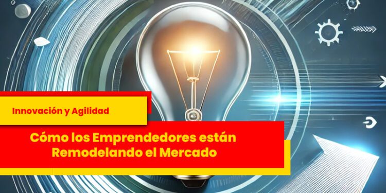 Cómo los Emprendedores están Remodelando el Mercado